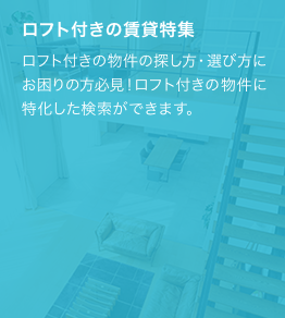 ロフト付きの物件の探し方・選び方にお困りの方必見！ロフト付きの物件に特化した検索ができます。