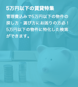 管理費込みで5万円以下の物件の探し方・選び方にお困りの方必見！5万円以下の物件に特化した検索ができます。